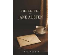 The Letters of Jane Austen: Sharp Wit, Family Gossip, and Everyday Life Behind the Novels