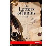The Letters of Junius: Vol. I