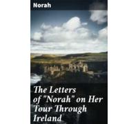 The Letters Of Norah On Her Tour Through Ireland (ebook)