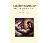 The letters of Robert Browning and Elizabeth Barrett Barrett, Vol. 1 (of 2) 1845-1846 (Classic Books)