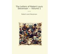The Letters of Robert Louis Stevenson - Volume 1 (Classic Books)