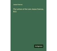 The Letters of the Late James Fawcus, M.D.
