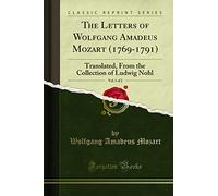 The Letters of Wolfgang Amadeus Mozart, Vol. 1 of 2: 1769-1791; Translated, From the Collection of Ludwig Nohl (Classic Reprint)