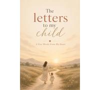 The Letters to My Child: A Few Words From My Heart
