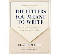 The Letters You Meant to Write: 30 Letters to the People in Your Life - Living, Gone, and Not Yet Born