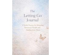 The Letting Go: A Gentle Practice for Releasing Emotional Weight and Finding Inner Peace