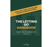 The Letting Go Handbook: Stop Overthinking, Release Difficult Emotions, and Find the Peace You've Been Working Too Hard to Find (The Hale Handbook Series)