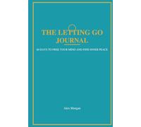 The Letting Go Journal: 60 Days to Free Your Mind and Find Inner Peace