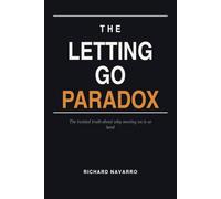 The Letting Go Paradox: The twisted truth about why moving on is so hard