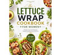 THE LETTUCE WRAP COOKBOOK FOR WOMEN: Simple Low Carb Recipes Supporting Balanced Nutrition