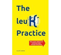 The leuK Practice: Why Logical, Ethical and Universal Action Changes Everything