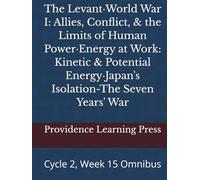 The Levant·World War I: Allies, Conflict, & the Limits of Human Power·Energy at Work: Kinetic & Potential Energy·Japan's Isolation-The Seven Years' War: Cycle 2, Week 15 Omnibus