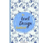 The Level Design Cookbook: A Practical Recipe for Building Game Levels