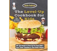 The Level-Up Cookbook for Kids: 150+ Epic Recipes to Power Up Your Game Night-From "Potion" Smoothies to "Boss Battle" Burgers