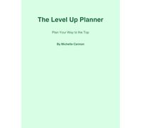 The Level Up Planner: Plan Your Way To The Top
