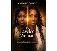 The Leveled Woman: Breaking Generational Cycles and Becoming Whole from Girlhood to Womanhood