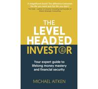 The Levelheaded Investor: Your expert guide to lifelong money mastery and financial security