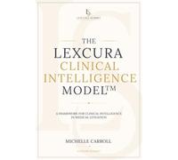 The Lexcura Clinical Intelligence Model™: A Framework for Clinical Intelligence in Medical Litigation