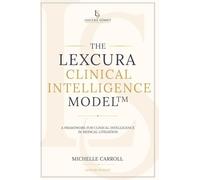 The Lexcura Clinical Intelligence Model(TM): A Framework for Clinical Intelligence in Medical Litigation