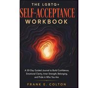 The LGBTQ+ Self-Acceptance Workbook: A 30-Day Guided Journal to Build Confidence, Emotional Clarity, Inner Strength, Belonging, and Pride in Who You Are