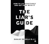 The Liar's Guide: How to Lie Effectively and Get Away With It