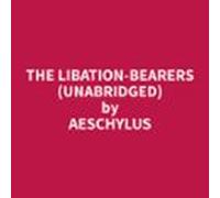 The Libation-Bearers (Unabridged)