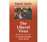 The Liberal Virus : Permanent War and the Americanization of the World