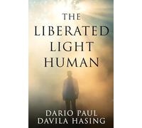 The Liberated Light Human (THE TWELVE PATHS OF TRANSFORMATION)