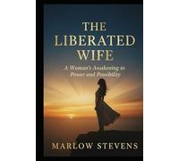 THE LIBERATED WIFE: A Woman's Awakening to Power and Possibility (Marlow Stevens Book Series)