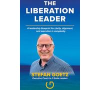 THE LIBERATION LEADER: A leadership blueprint for clarity, alignment, and execution in complexity.