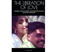 THE LIBERATION OF LOVE: Biological, Social, Scientific, and Political Dimensions of Human Connection (Scientific Humanism)