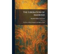 The Liberation of Mankind: The Story of Man's Struggle for the Right to Think