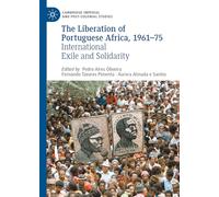 The Liberation of Portuguese Africa, 1961-75: International Exile and Solidarity (Cambridge Imperial and Post-Colonial Studies)