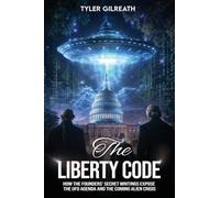 The Liberty Code: How the Founders’ Secret Writings Expose the UFO Agenda and the Coming Alien Crisis: How the Founders' Secret Writings Expose the ... the UFO Agenda and the Coming Alien Crisis