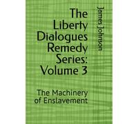 The Liberty Dialogues Remedy Series: Volume 3: The Machinery of Enslavement