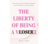 THE LIBERTY OF BEING A LOSER: Why Chasing Success is Making You Miserable and Why Mediocrity is the New Freedom.