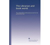 The Librarian and book world: The independent professional journal for the professional man: Volume 1