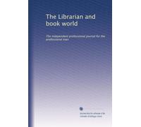 The Librarian and book world: The independent professional journal for the professional man: Volume 2