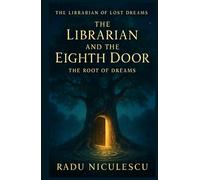 The Librarian and The Eighth Door: The Root of Dreams (THE LIBRARIAN OF LOST DREAMS)