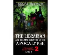 The Librarian And The Mad Scientist of the Apocalypse: Supernatural Fantasy Horror Comedy Action Adventure (Strangely Scary Funny 2)