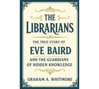 The Librarians: The True Story of Eve Baird and the Guardians of Hidden Knowledge