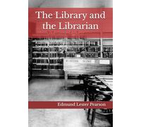 The Library and the Librarian: A selection of Articles from the Boston Evening Transcript and other Sources