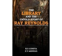 The Library And The Untold Story Of Ray Reynolds: From Fame to Fulfillment: A Sci-Fi Journey of Discovering Life's Essence