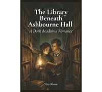 The Library Beneath Ashbourne Hall: A Dark Academia Romance: 1 (The Ashbourne Hall series)