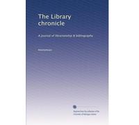 The Library chronicle: A journal of librarianship & bibliography: Volume 4