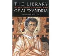 The Library Of Alexandria: Centre of Learning in the Ancient World