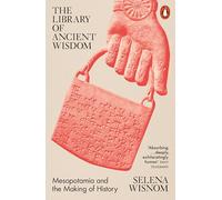 The Library of Ancient Wisdom: Mesopotamia and the Making of History