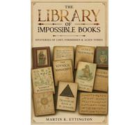 The Library of Impossible Books: Mysteries of Lost, Forbidden & Alien Tomes