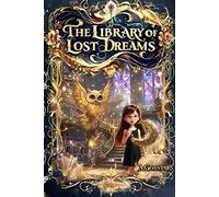 The Library of Lost Dreams: Special Expanded Edition: A Magical Adventure of Courage and Imagination