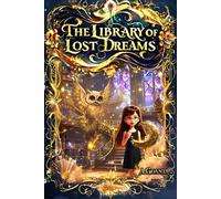 The Library of Lost Dreams: Special Expanded Edition: A Magical Adventure of Courage and Imagination